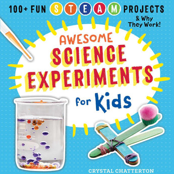 Awesome Science Experiments for Kids: 100+ Fun STEM / STEAM Projects and Why They Work