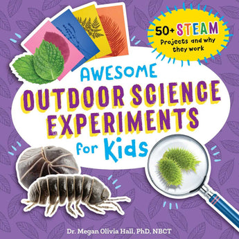 Awesome Outdoor Science Experiments for Kids: 50+ STEAM Projects and Why They Work